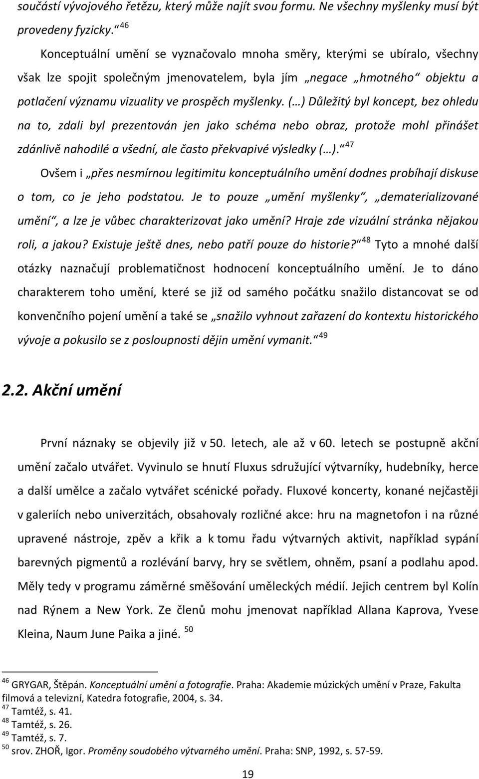 myšlenky. ( ) Důležitý byl koncept, bez ohledu na to, zdali byl prezentován jen jako schéma nebo obraz, protože mohl přinášet zdánlivě nahodilé a všední, ale často překvapivé výsledky ( ).