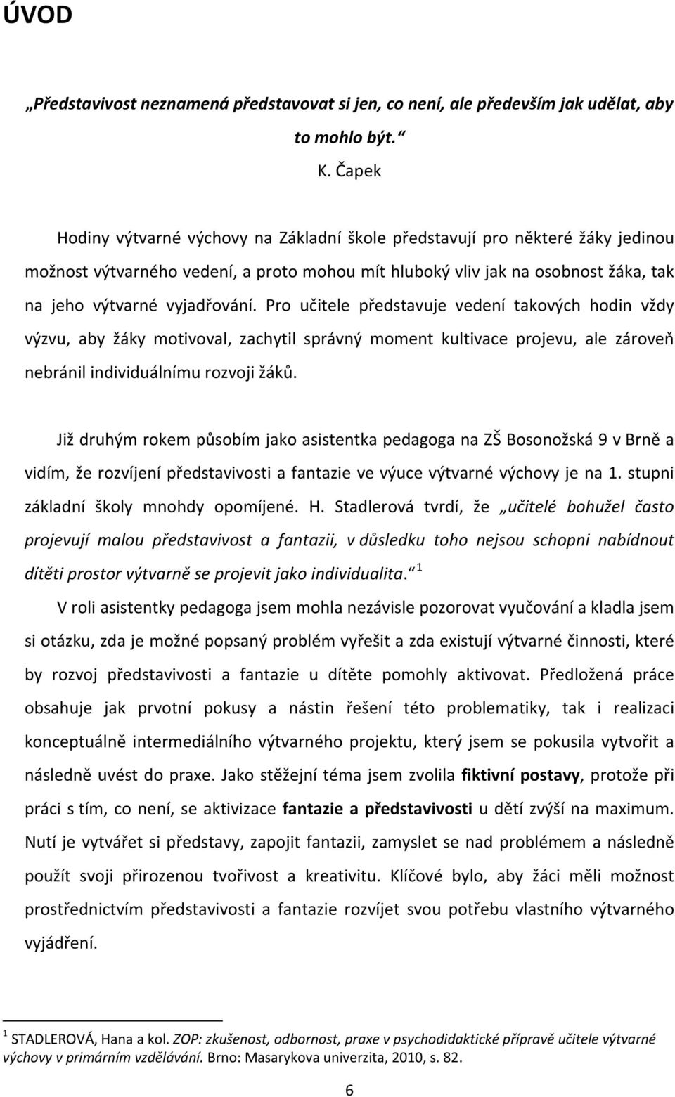 Pro učitele představuje vedení takových hodin vždy výzvu, aby žáky motivoval, zachytil správný moment kultivace projevu, ale zároveň nebránil individuálnímu rozvoji žáků.