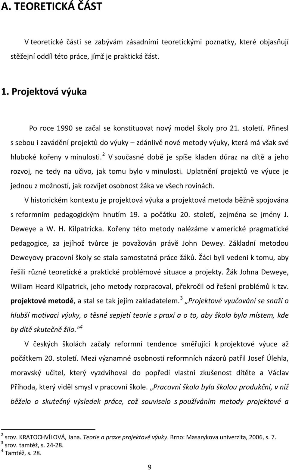 Přinesl s sebou i zavádění projektů do výuky zdánlivě nové metody výuky, která má však své hluboké kořeny v minulosti.