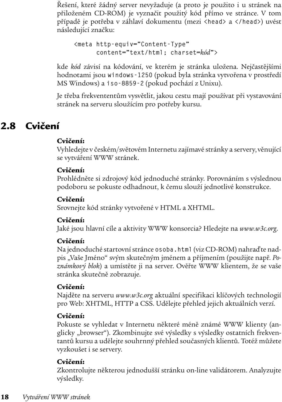 je stránka uložena. Nejčastějšími hodnotami jsou windows-1250 (pokud byla stránka vytvořena v prostředí MS Windows) a iso-8859-2 (pokud pochází z Unixu).