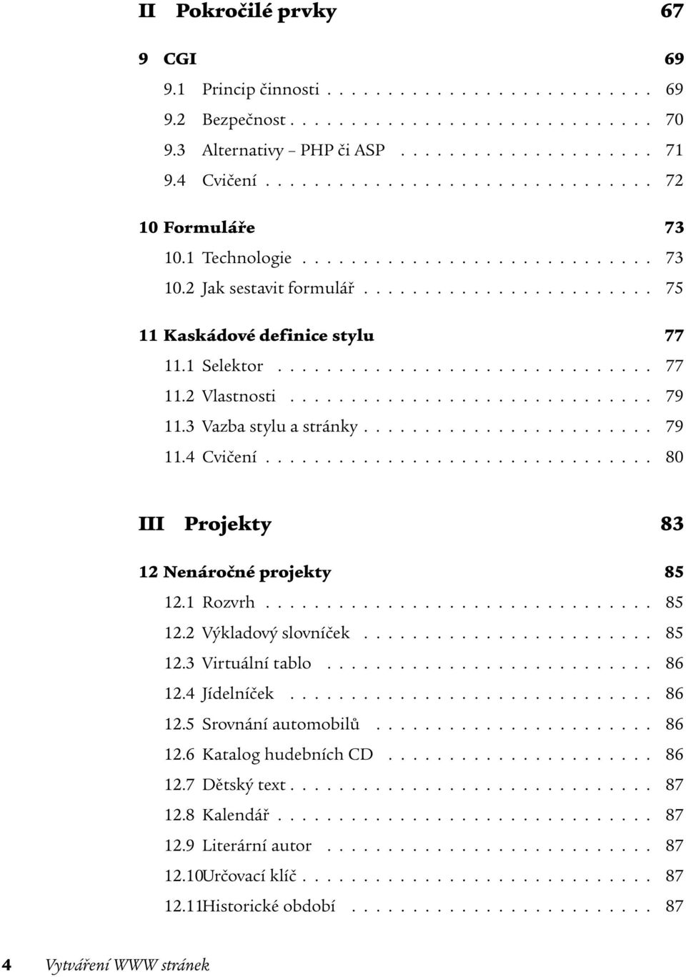 .............................. 77 11.2 Vlastnosti.............................. 79 11.3 Vazba stylu a stránky........................ 79 11.4 Cvičení................................ 80 III Projekty 83 12 Nenáročné projekty 85 12.