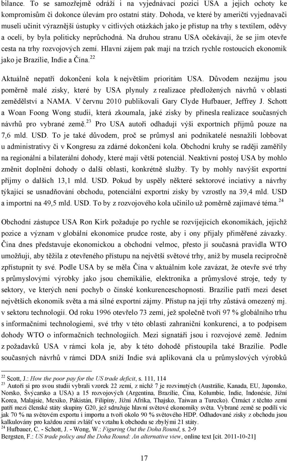 Na druhou stranu USA očekávají, ţe se jim otevře cesta na trhy rozvojových zemí. Hlavní zájem pak mají na trzích rychle rostoucích ekonomik jako je Brazílie, Indie a Čína.