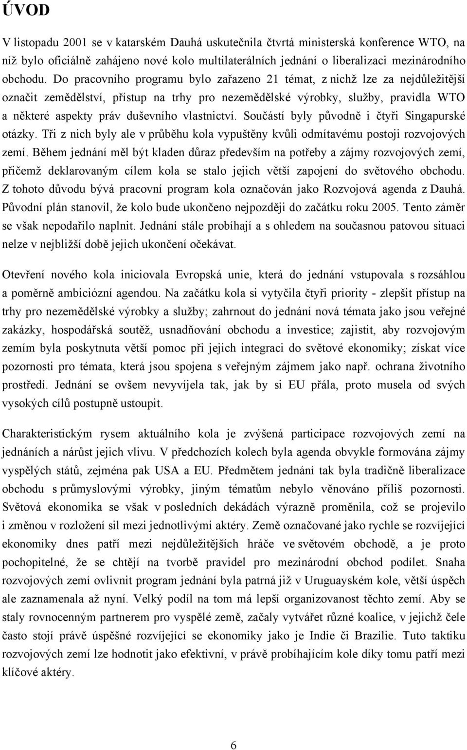 vlastnictví. Součástí byly původně i čtyři Singapurské otázky. Tři z nich byly ale v průběhu kola vypuštěny kvůli odmítavému postoji rozvojových zemí.