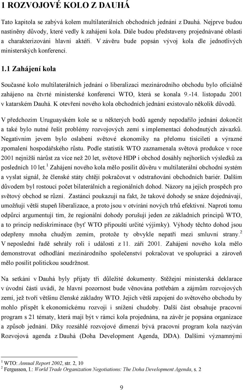 1 Zahájení kola Současné kolo multilaterálních jednání o liberalizaci mezinárodního obchodu bylo oficiálně zahájeno na čtvrté ministerské konferenci WTO, která se konala 9.-14.