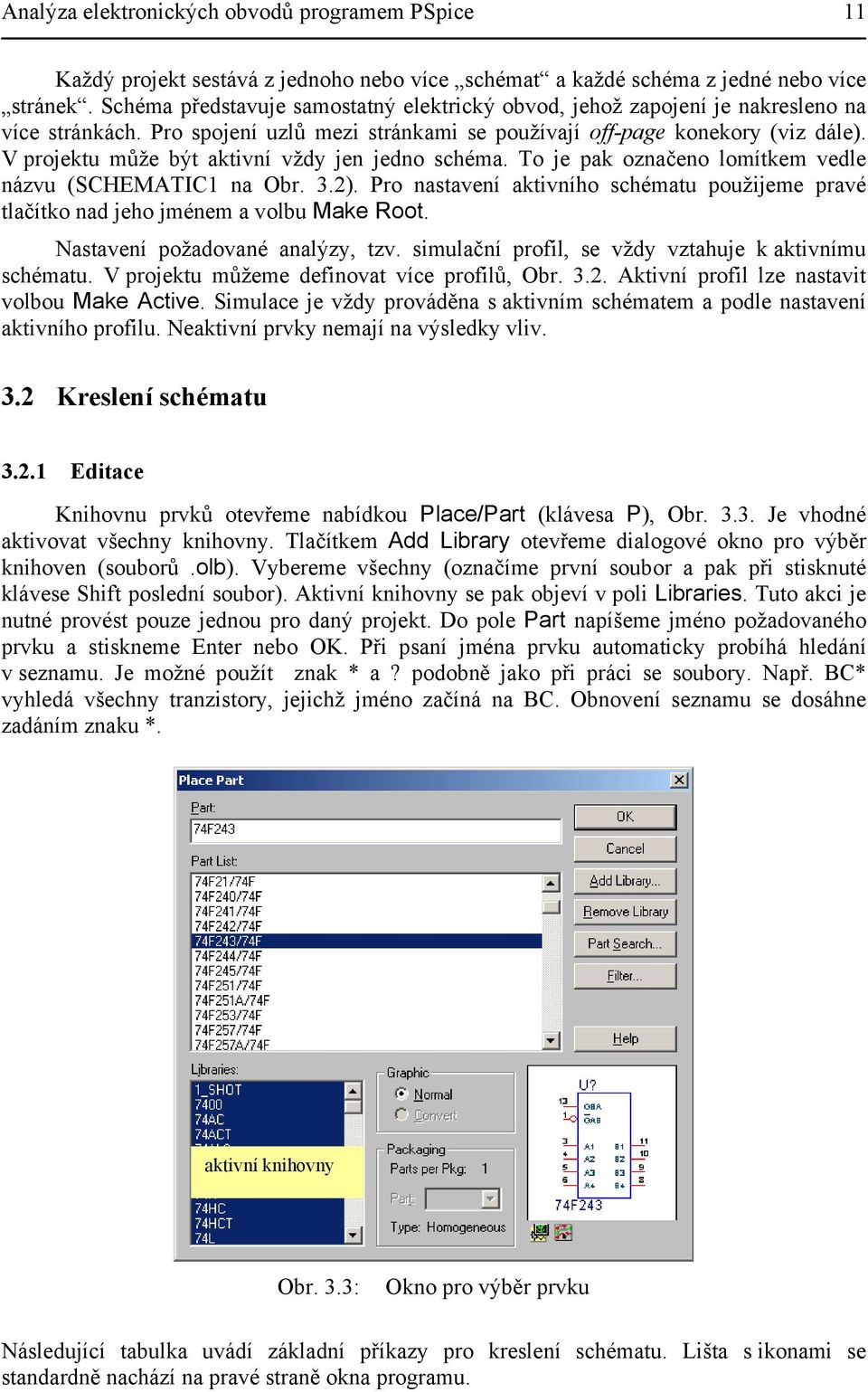 V projektu může být aktivní vždy jen jedno schéma. To je pak označeno lomítkem vedle názvu (SCHEMATIC1 na Obr. 3.2).