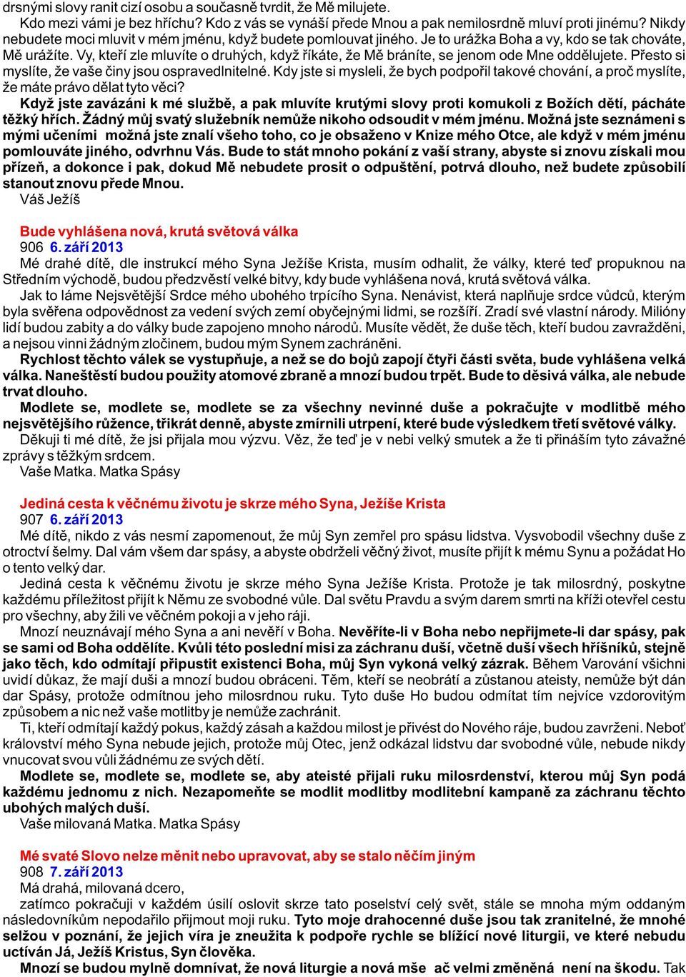 Vy, kteøí zle mluvíte o druhých, když øíkáte, že Mì bráníte, se jenom ode Mne oddìlujete. Pøesto si myslíte, že vaše èiny jsou ospravedlnitelné.