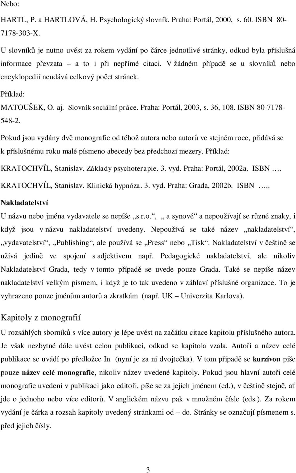 V žádném případě se u slovníků nebo encyklopedií neudává celkový počet stránek. Příklad: MATOUŠEK, O. aj. Slovník sociální práce. Praha: Portál, 2003, s. 36, 108. ISBN 80-7178- 548-2.