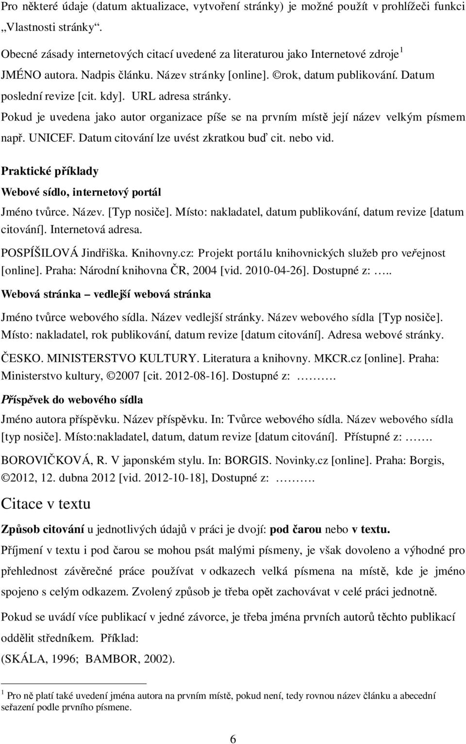 URL adresa stránky. Pokud je uvedena jako autor organizace píše se na prvním místě její název velkým písmem např. UNICEF. Datum citování lze uvést zkratkou buď cit. nebo vid.