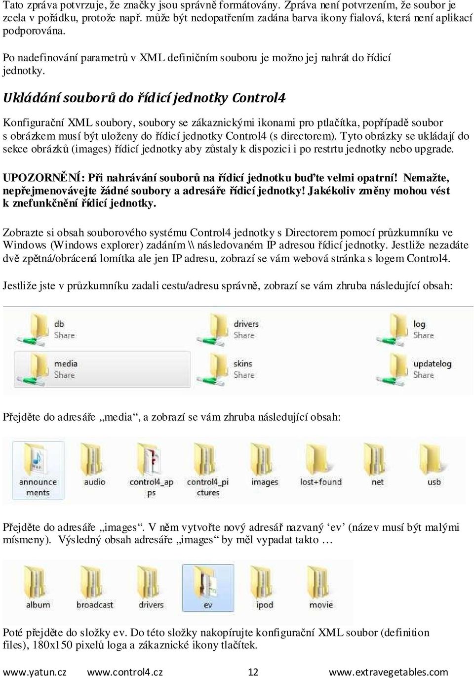 Ukládání souborů do řídicí jednotky Control4 Konfigurační XML soubory, soubory se zákaznickými ikonami pro ptlačítka, popřípadě soubor s obrázkem musí být uloženy do řídicí jednotky Control4 (s