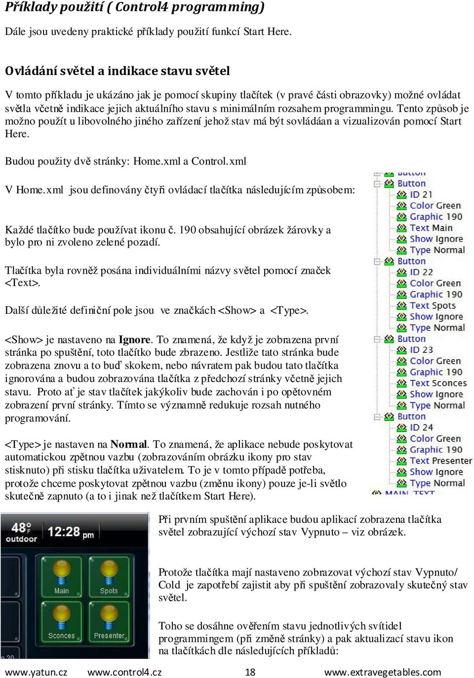 rozsahem programmingu. Tento způsob je možno použít u libovolného jiného zařízení jehož stav má být sovládáan a vizualizován pomocí Start Here. Budou použity dvě stránky: Home.xml a Control.