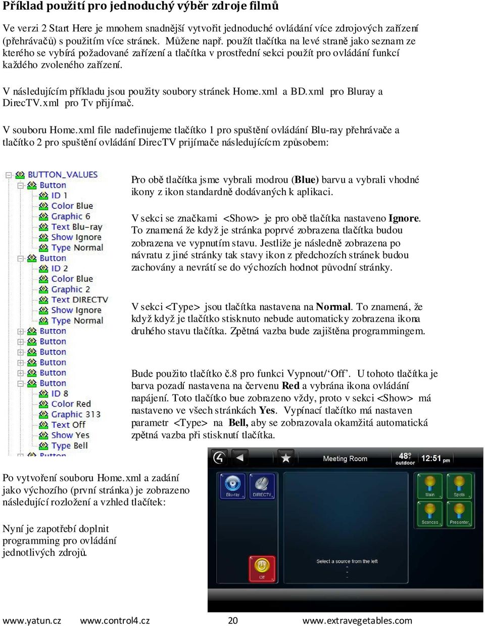 V následujícím příkladu jsou použity soubory stránek Home.xml a BD.xml pro Bluray a DirecTV.xml pro Tv přijímač. V souboru Home.