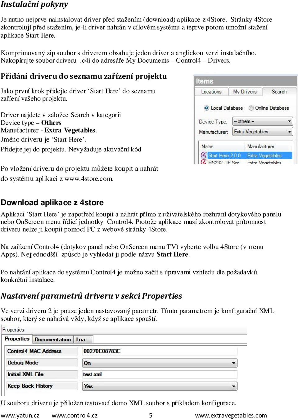 Komprimovaný zip soubor s driverem obsahuje jeden driver a anglickou verzi instalačního. Nakopírujte soubor driveru.c4i do adresáře My Documents Control4 Drivers.