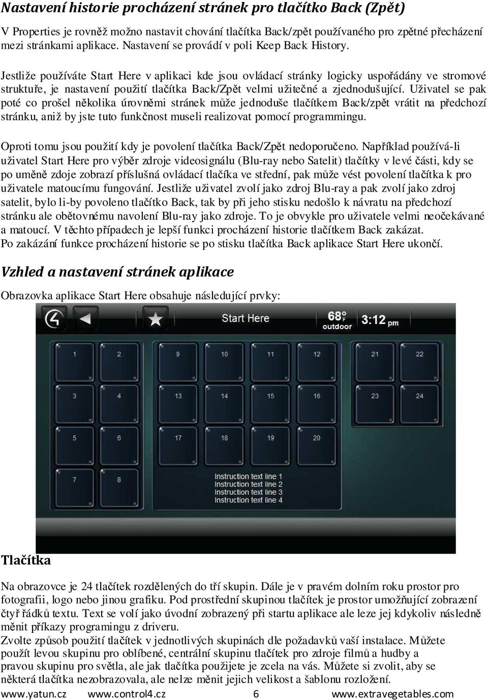 Jestliže používáte Start Here v aplikaci kde jsou ovládací stránky logicky uspořádány ve stromové struktuře, je nastavení použití tlačítka Back/Zpět velmi užitečné a zjednodušující.