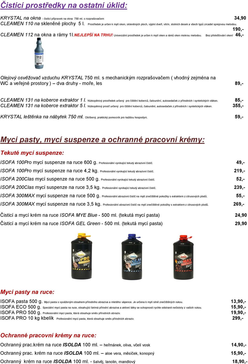 Univerzální prostředek je určen k mytí oken a rámů oken mokrou metodou. Bez přelešťování oken! 46,- Olejový osvěžovač vzduchu KRYSTAL 750 ml.