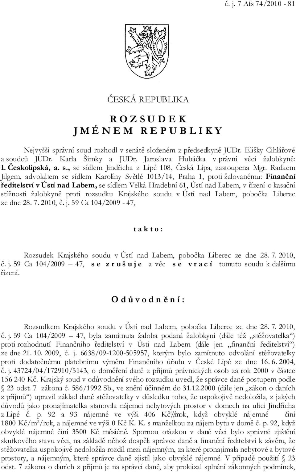 Radkem Jilgem, advokátem se sídlem Karolíny Světlé 1013/14, Praha 1, proti žalovanému: Finanční ředitelství v Ústí nad Labem, se sídlem Velká Hradební 61, Ústí nad Labem, v řízení o kasační stížnosti