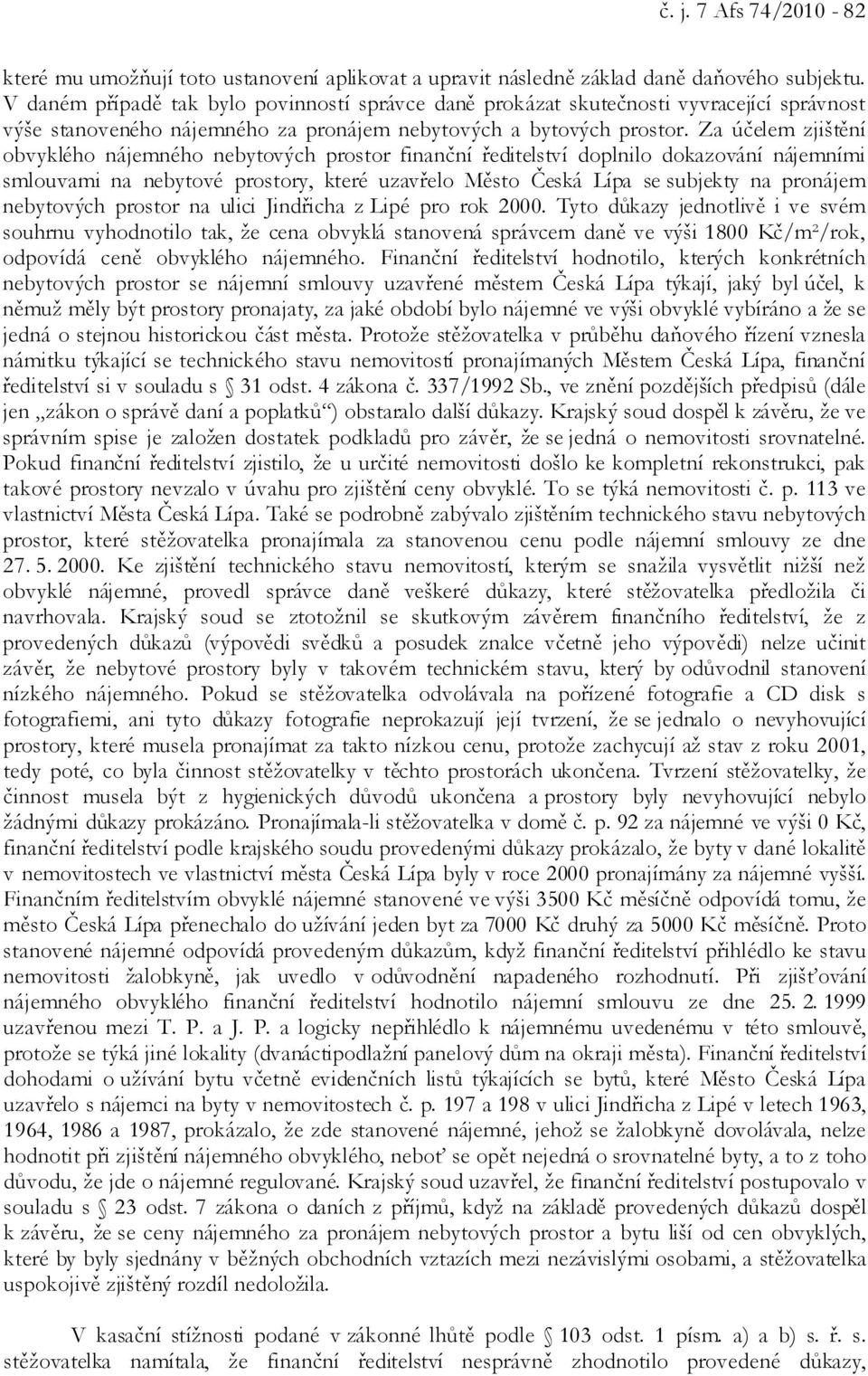 Za účelem zjištění obvyklého nájemného nebytových prostor finanční ředitelství doplnilo dokazování nájemními smlouvami na nebytové prostory, které uzavřelo Město Česká Lípa se subjekty na pronájem