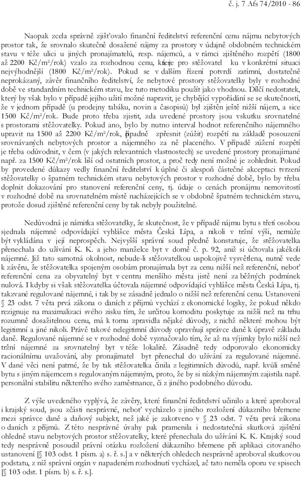 nájemců, a v rámci zjištěného rozpětí (1800 až 2200 Kč/m²/rok) vzalo za rozhodnou cenu, kter á je pro stěžovatel ku v konkrétní situaci nejvýhodnější (1800 Kč/m²/rok).