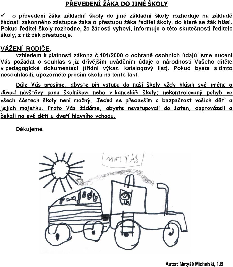 101/2000 o ochraně osobních údajů jsme nuceni Vás požádat o souhlas s již dřívějším uváděním údaje o národnosti Vašeho dítěte v pedagogické dokumentaci (třídní výkaz, katalogový list).