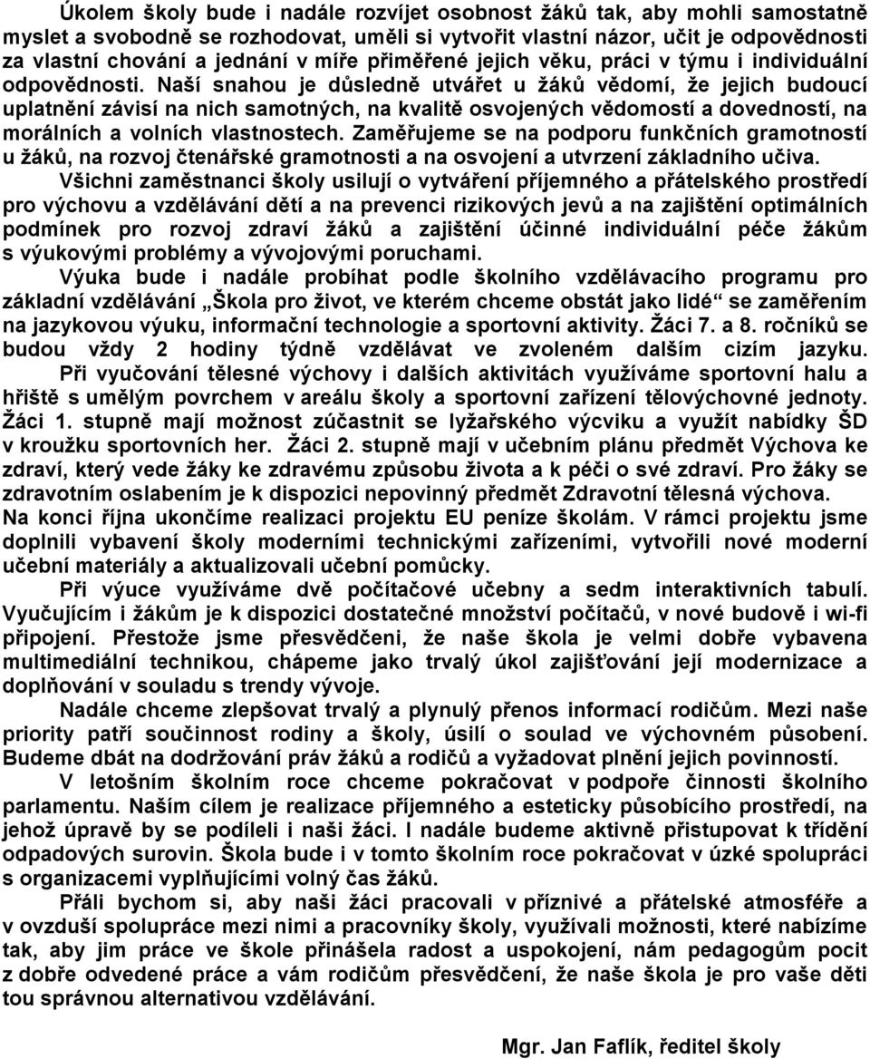 Naší snahou je důsledně utvářet u žáků vědomí, že jejich budoucí uplatnění závisí na nich samotných, na kvalitě osvojených vědomostí a dovedností, na morálních a volních vlastnostech.