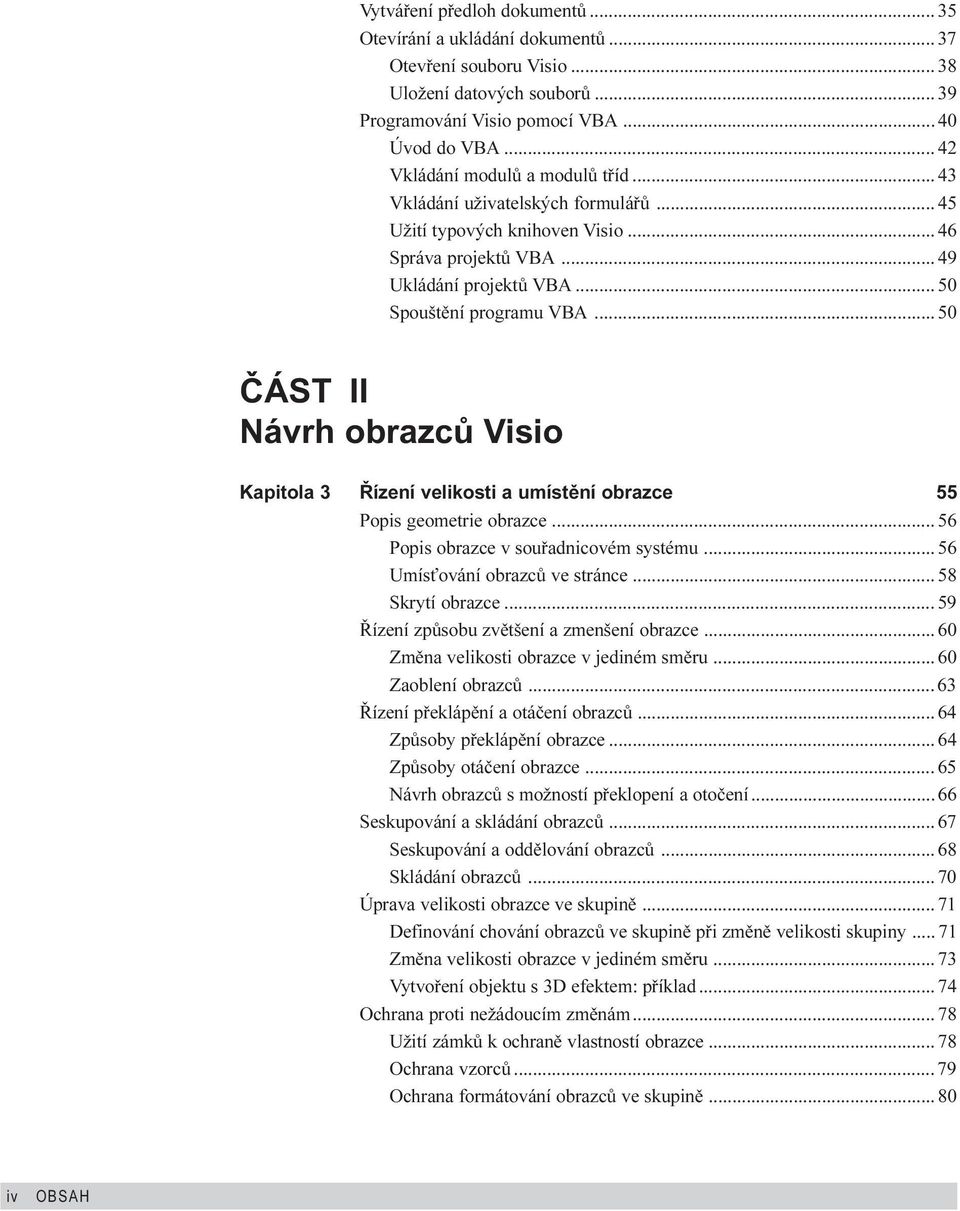 .. 50 ÈÁST II Návrh obrazcù Visio Kapitola 3 Øízení velikosti a umístìní obrazce 55 Popis geometrie obrazce... 56 Popis obrazce v souøadnicovém systému... 56 Umís ování obrazcù ve stránce.