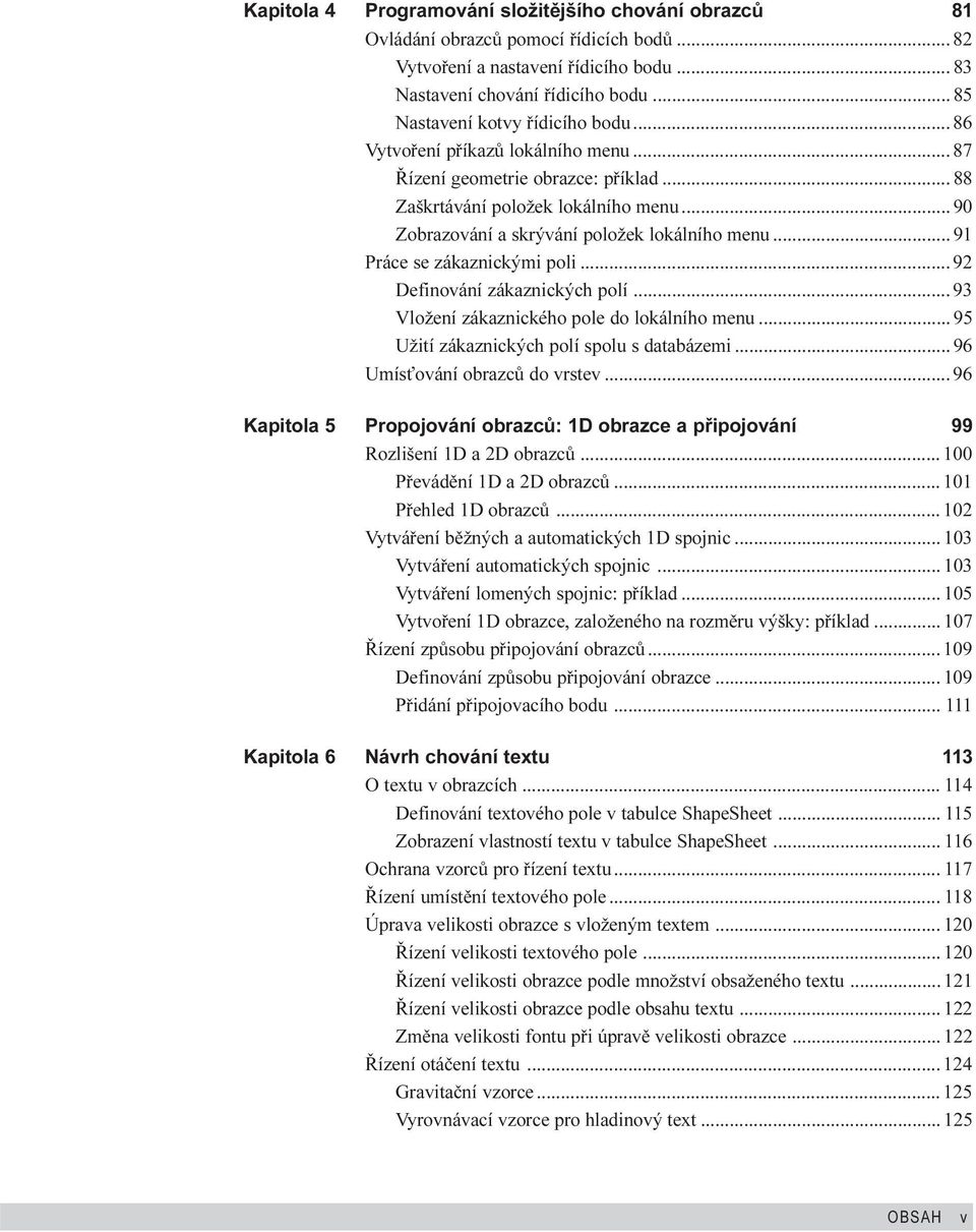 .. 90 Zobrazování a skrývání položek lokálního menu... 91 Práce se zákaznickými poli... 92 Definování zákaznických polí... 93 Vložení zákaznického pole do lokálního menu.