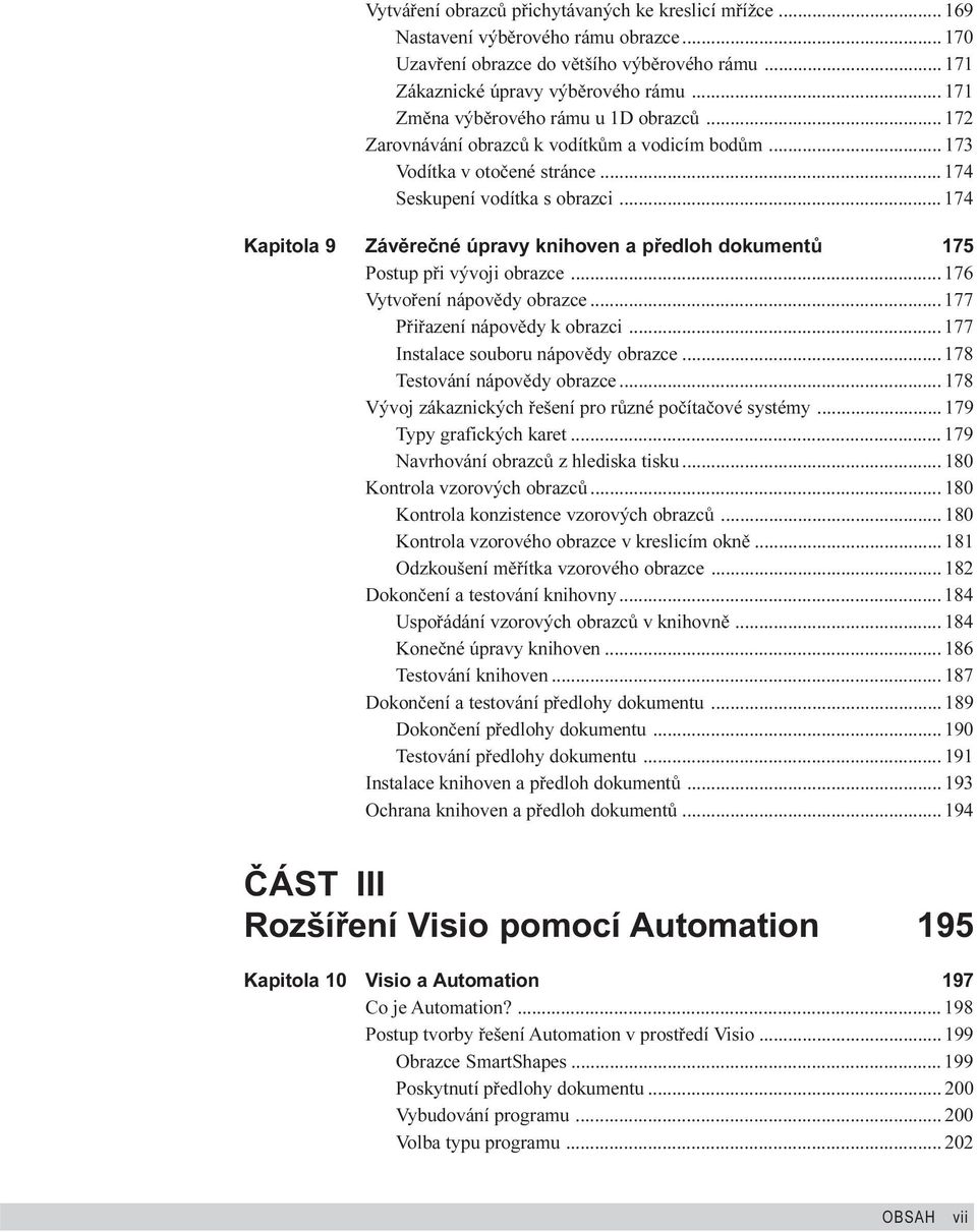 .. 174 Kapitola 9 Závìreèné úpravy knihoven a pøedloh dokumentù 175 Postup pøi vývoji obrazce... 176 Vytvoøení nápovìdy obrazce... 177 Pøiøazení nápovìdy k obrazci.