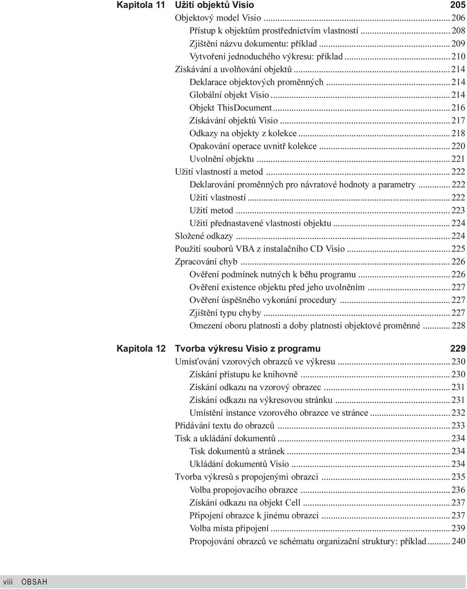 .. 218 Opakování operace uvnitø kolekce... 220 Uvolnìní objektu... 221 Užití vlastností a metod... 222 Deklarování promìnných pro návratové hodnoty a parametry... 222 Užití vlastností.