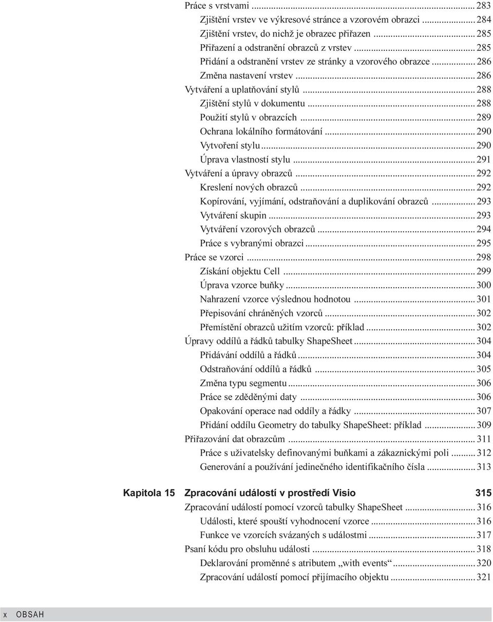 .. 289 Ochrana lokálního formátování... 290 Vytvoøení stylu... 290 Úprava vlastností stylu... 291 Vytváøení a úpravy obrazcù... 292 Kreslení nových obrazcù.