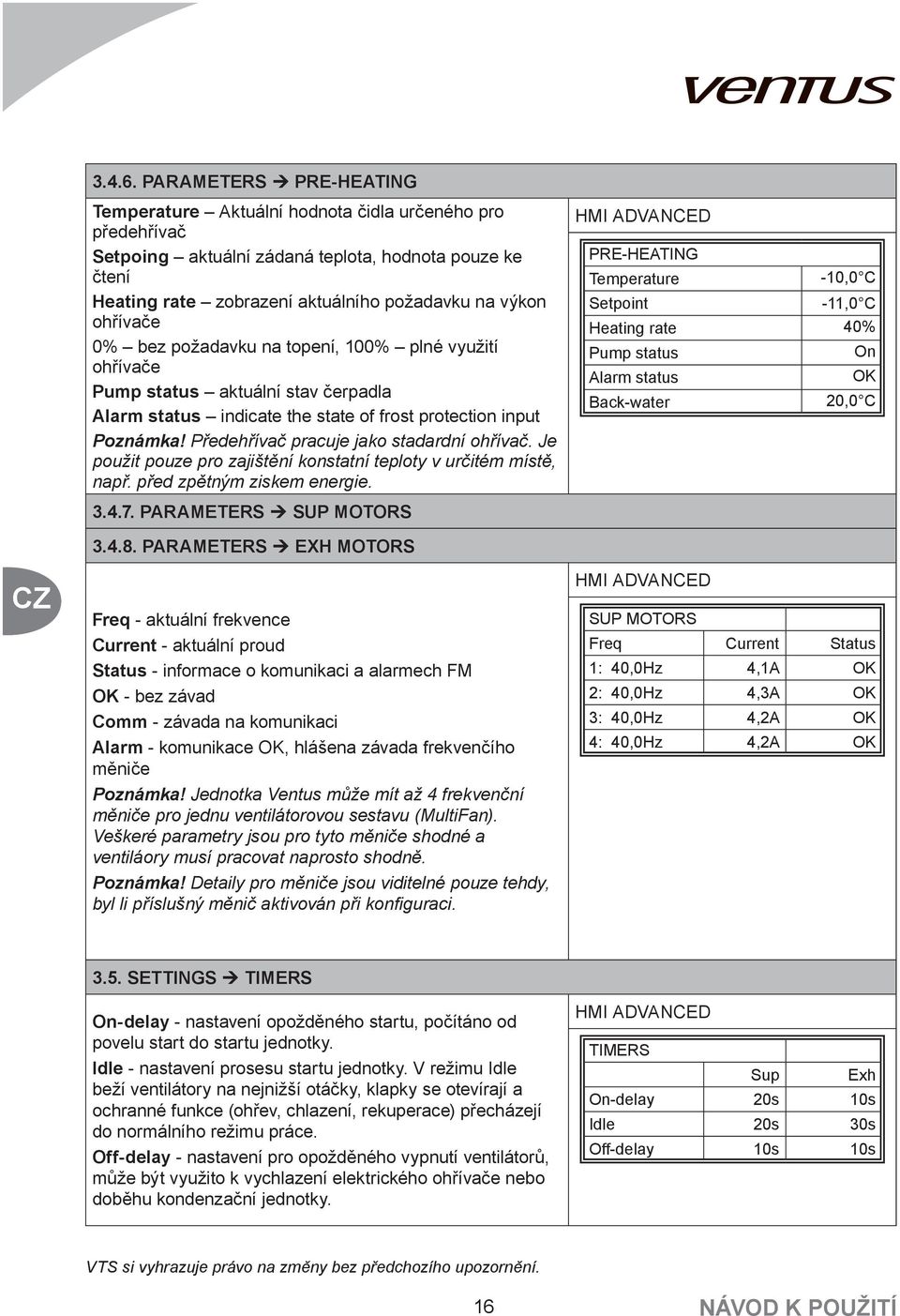 ohřívače 0% bez požadavku na topení, 100% plné využití ohřívače Pump status aktuální stav čerpadla Alarm status indicate the state of frost protection input Poznámka!