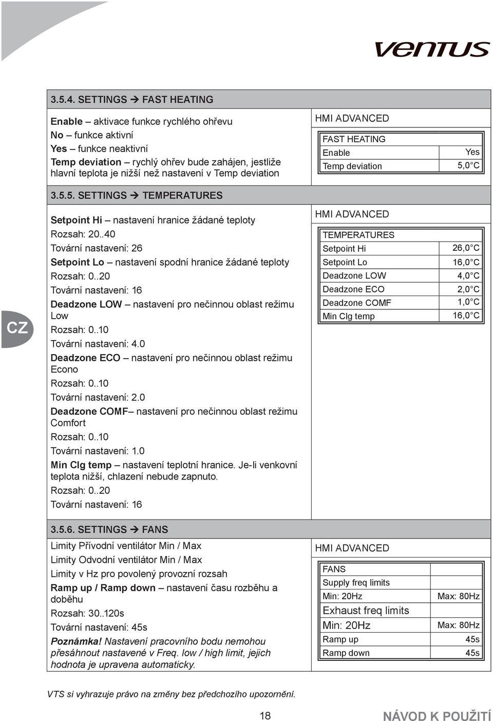 deviation FAST HEATING Enable Temp deviation Yes 5,0 C 3.5.5. SETTINGS TEMPERATURES Setpoint Hi nastavení hranice žádané teploty Rozsah: 20.