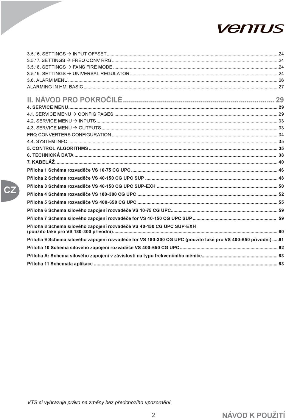 .. 35 5. CONTROL ALGORITHMS... 35 6. TECHNICKÁ DATA... 38 7. KABELÁŽ... 40 Příloha 1 Schéma rozvaděče VS 10-75 CG UPC... 46 Příloha 2 Schéma rozvaděče VS 40-150 CG UPC SUP.