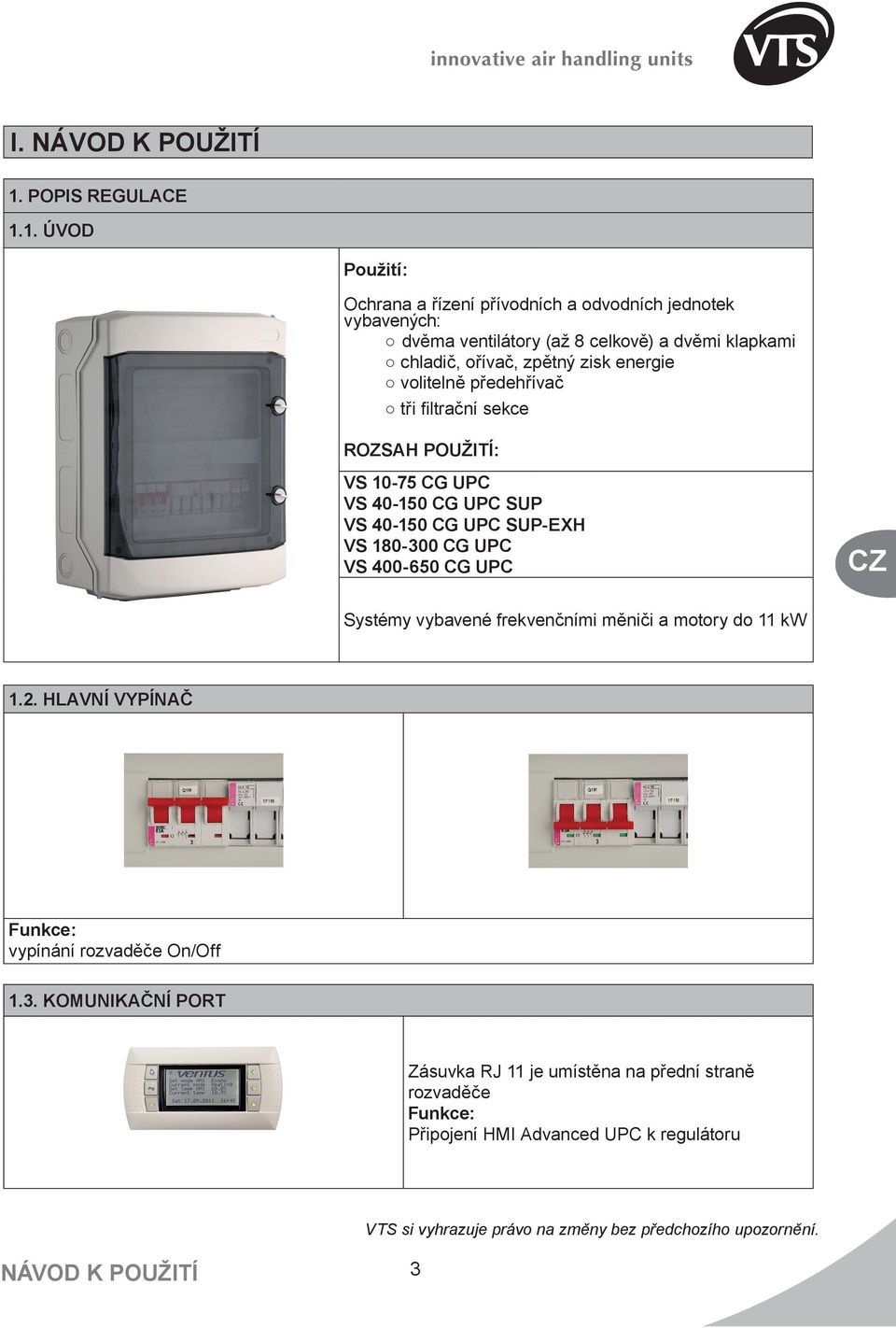 1. ÚVOD Použití: Ochrana a řízení přívodních a odvodních jednotek vybavených: dvěma ventilátory (až 8 celkově) a dvěmi klapkami chladič, ořívač, zpětný