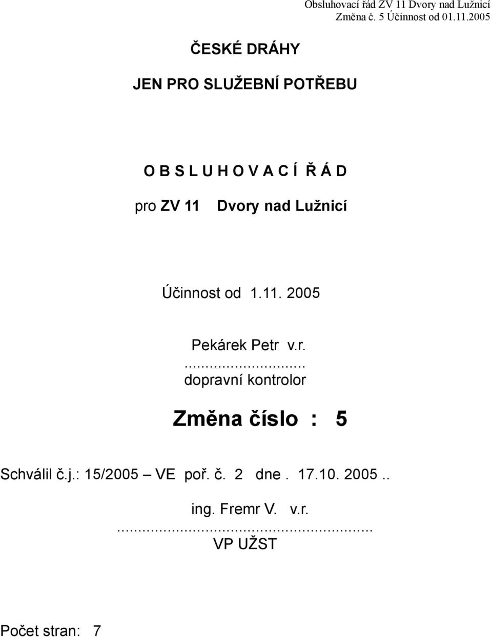 11 Dvory nad Lužnicí Účinnost od 1.11. 2005 Pekárek Petr v.r.... dopravní kontrolor Změna číslo : 5 Schválil č.