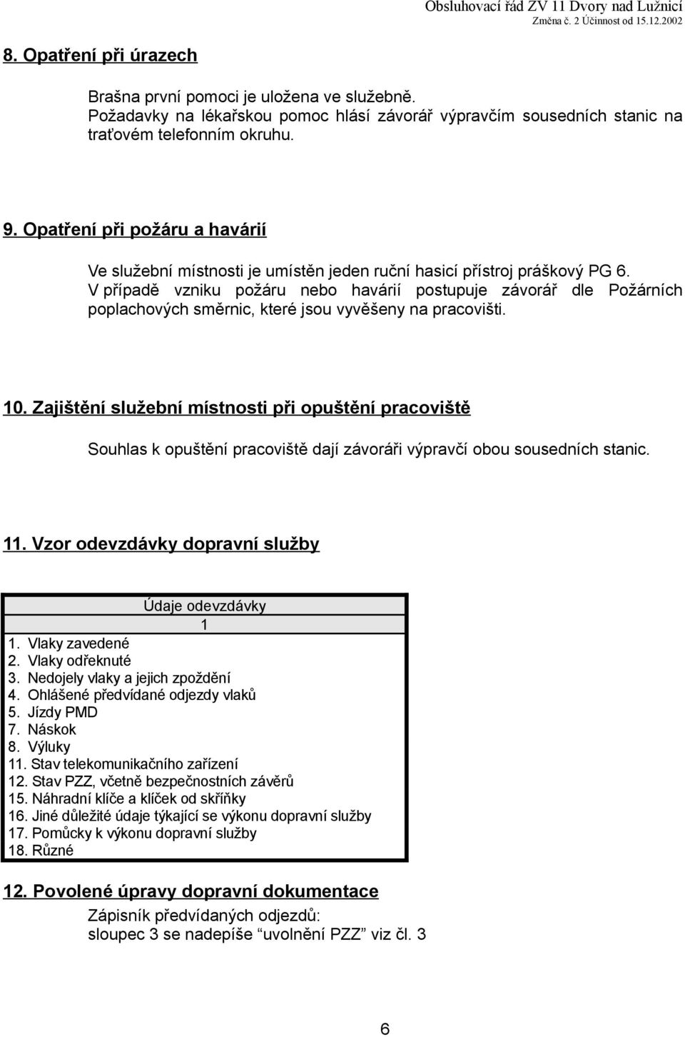 Opatření při požáru a havárií Ve služební místnosti je umístěn jeden ruční hasicí přístroj práškový PG 6.