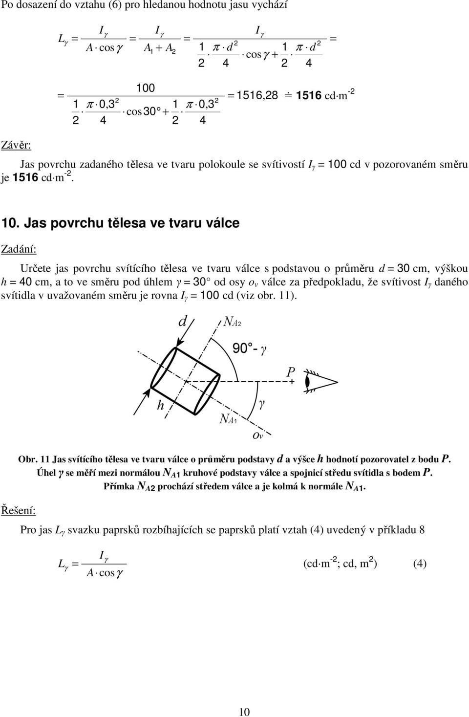 . Jas povrchu tělesa ve tvaru válce adání: Určete jas povrchu svítícího tělesa ve tvaru válce s podstavou o průměru d 3 cm výškou h 4 cm a to ve směru pod úhlem γ 3 od osy o v válce za předpokladu že