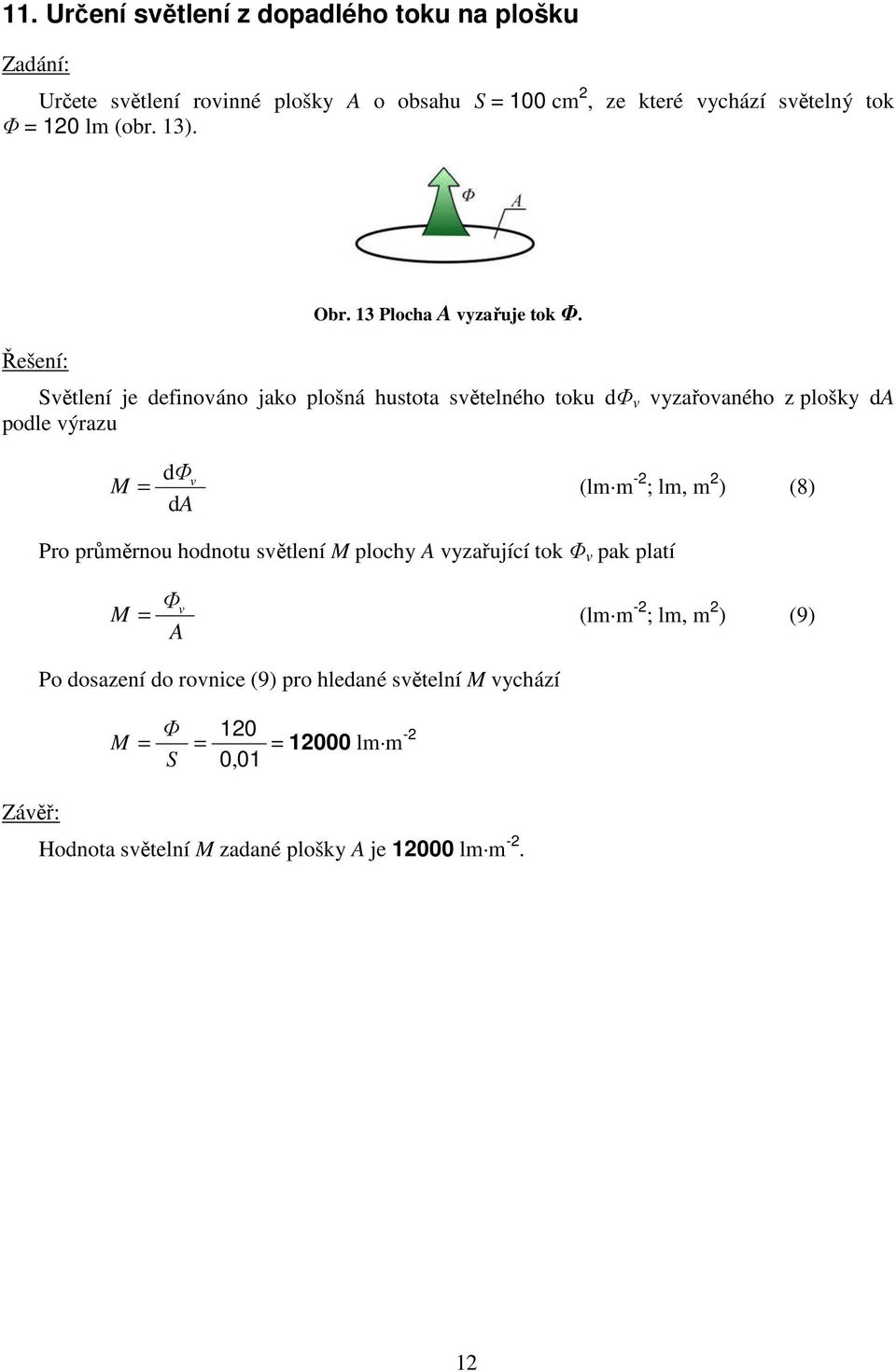 Světlení je definováno jako plošná hustota světelného toku dφ v vyzařovaného z plošky da podle výrazu M dφv (lm m - ; lm m ) (8) da