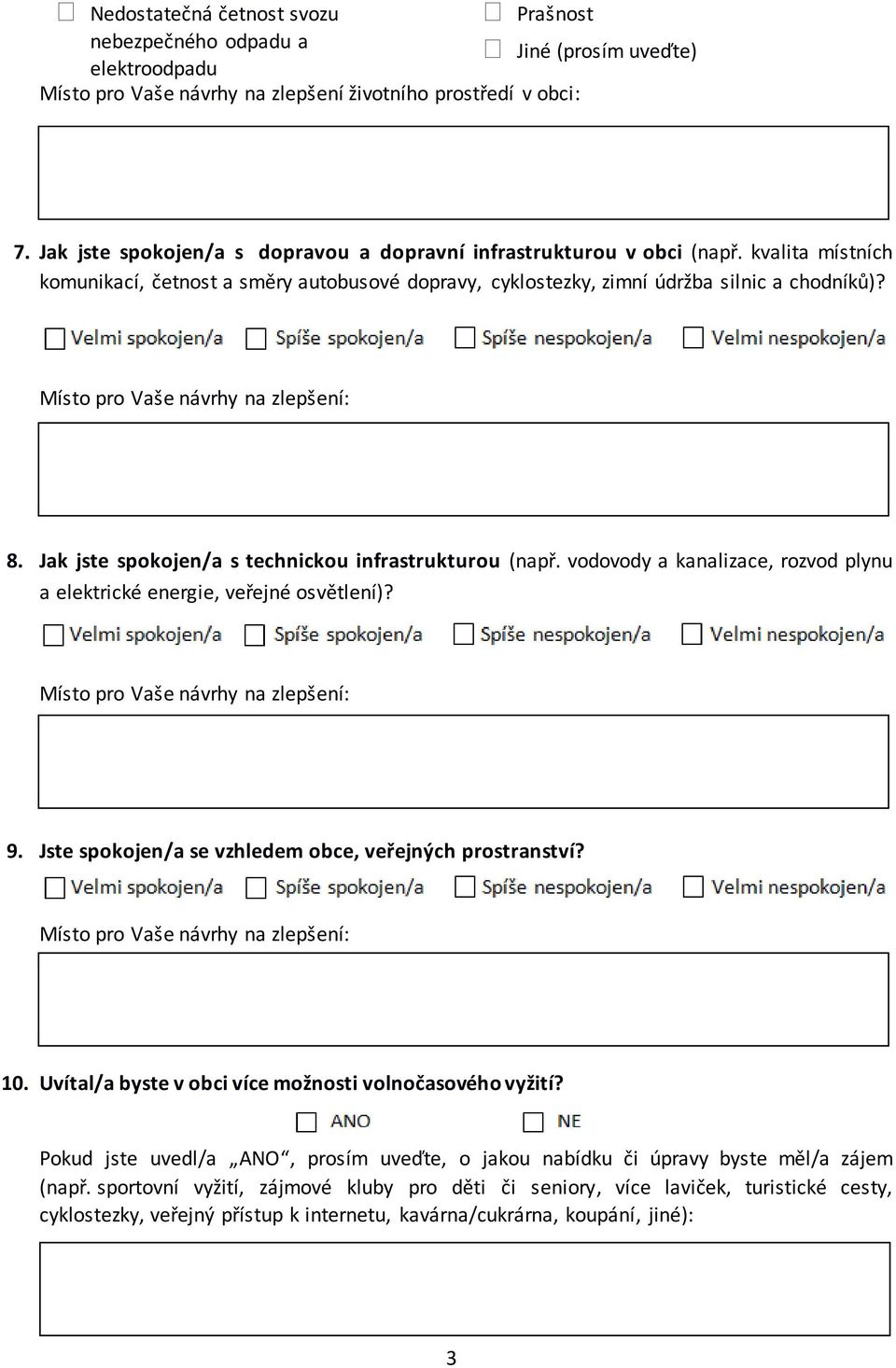 Jak jste spokojen/a s technickou infrastrukturou (např. vodovody a kanalizace, rozvod plynu a elektrické energie, veřejné osvětlení)? 9. Jste spokojen/a se vzhledem obce, veřejných prostranství? 10.