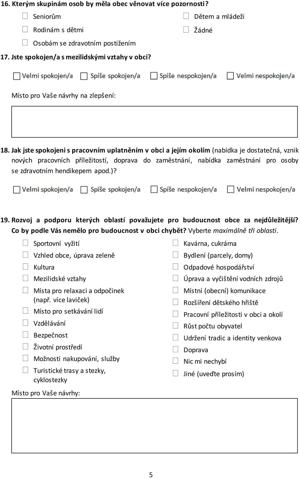 hendikepem apod.)? 19. Rozvoj a podporu kterých oblastí považujete pro budoucnost obce za nejdůležitější? Co by podle Vás nemělo pro budoucnost v obci chybět? Vyberte maximálně tři oblasti.