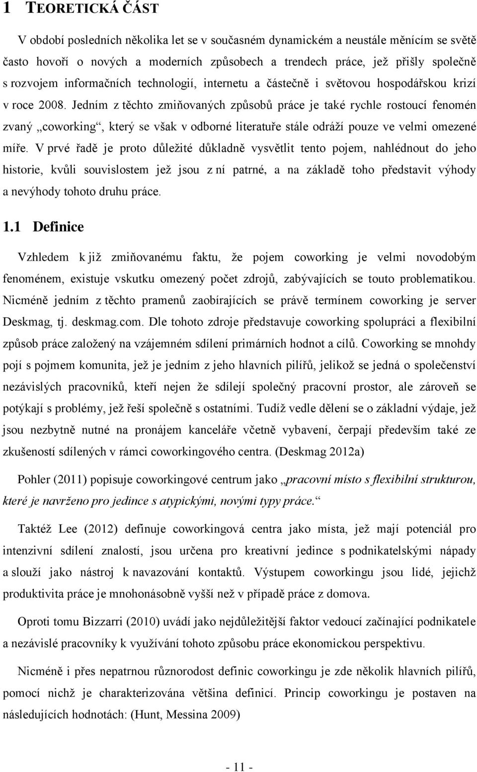 Jedním z těchto zmiňovaných způsobů práce je také rychle rostoucí fenomén zvaný coworking, který se však v odborné literatuře stále odráţí pouze ve velmi omezené míře.