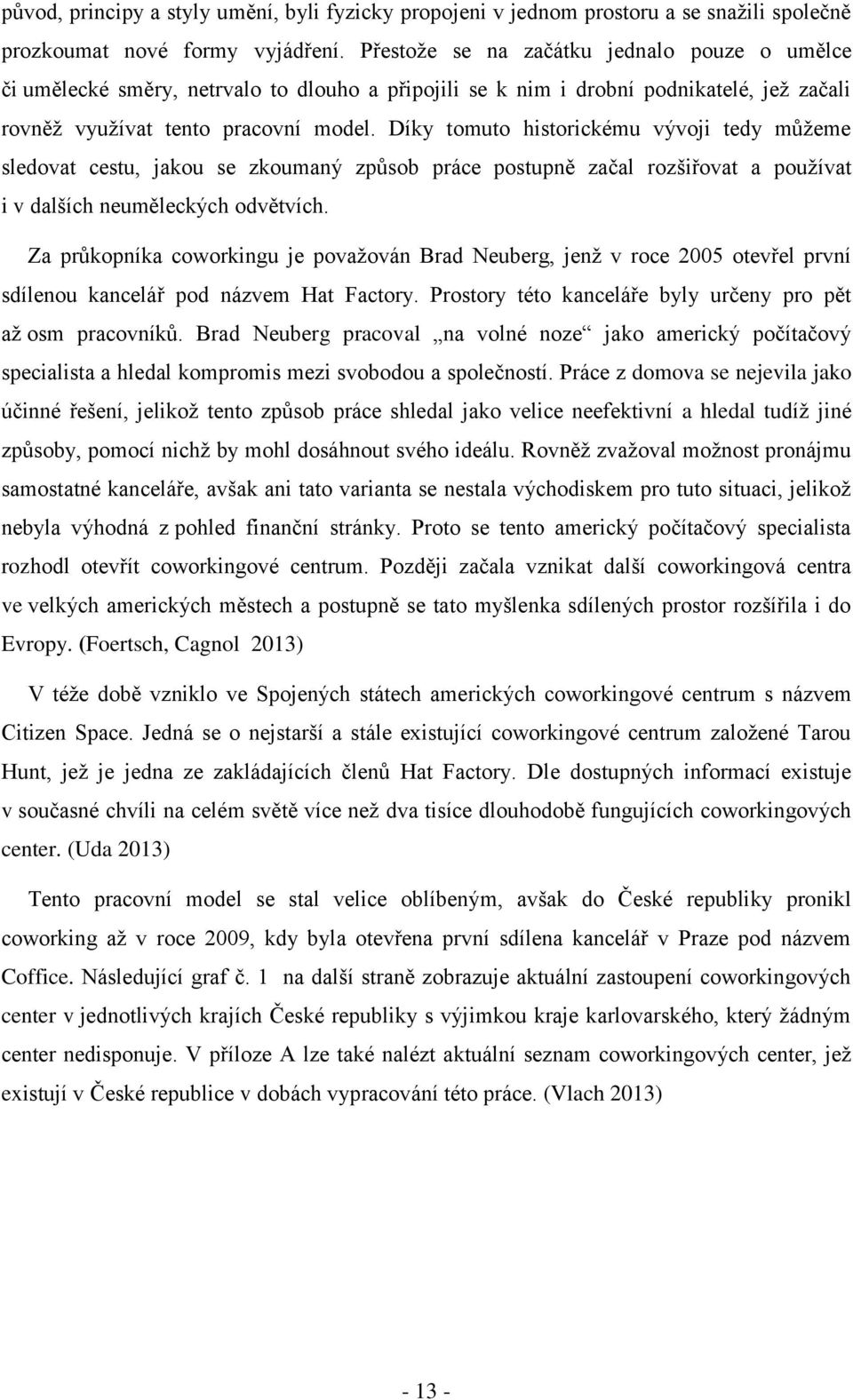 Díky tomuto historickému vývoji tedy můţeme sledovat cestu, jakou se zkoumaný způsob práce postupně začal rozšiřovat a pouţívat i v dalších neuměleckých odvětvích.