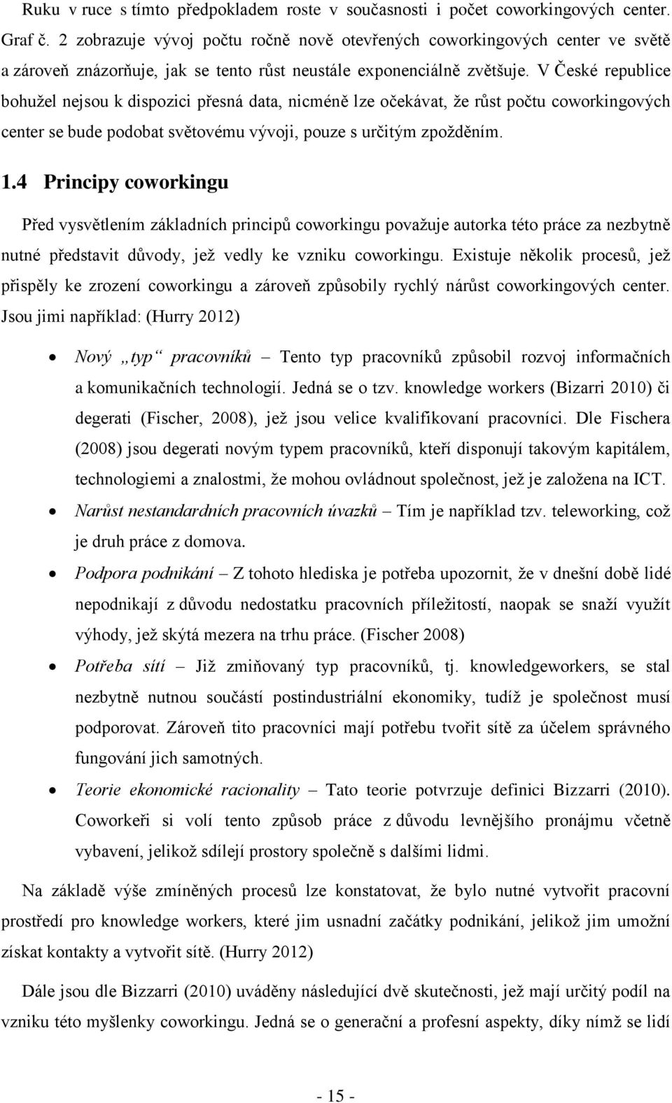 V České republice bohuţel nejsou k dispozici přesná data, nicméně lze očekávat, ţe růst počtu coworkingových center se bude podobat světovému vývoji, pouze s určitým zpoţděním. 1.