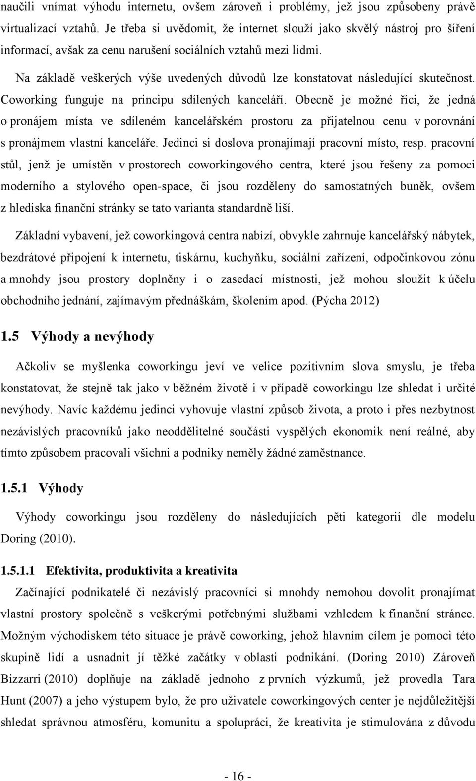 Na základě veškerých výše uvedených důvodů lze konstatovat následující skutečnost. Coworking funguje na principu sdílených kanceláří.