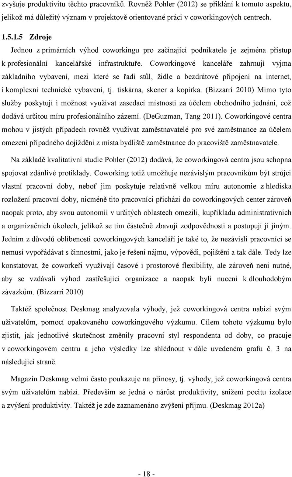 (Bizzarri 2010) Mimo tyto sluţby poskytují i moţnost vyuţívat zasedací místnosti za účelem obchodního jednání, coţ dodává určitou míru profesionálního zázemí. (DeGuzman, Tang 2011).