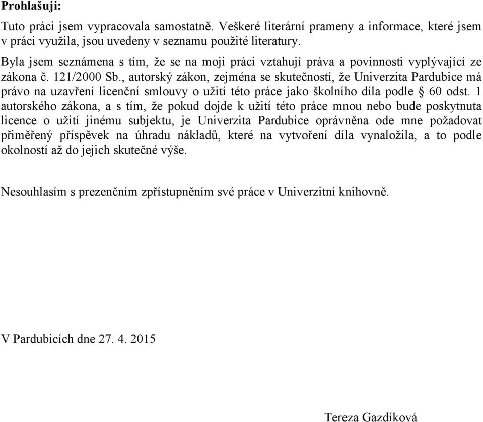 , autorský zákon, zejména se skutečností, ţe Univerzita Pardubice má právo na uzavření licenční smlouvy o uţití této práce jako školního díla podle 60 odst.