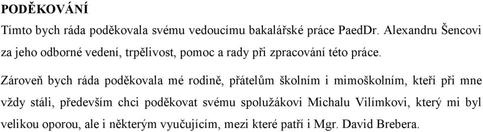 Zároveň bych ráda poděkovala mé rodině, přátelům školním i mimoškolním, kteří při mne vţdy stáli,