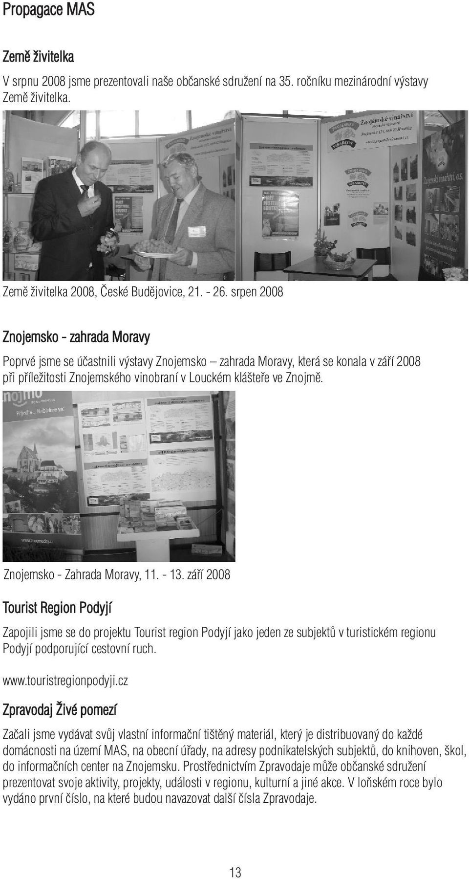 Znojemsko - Zahrada Moravy, 11. - 13. září 2008 Tourist Region Podyjí Zapojili jsme se do projektu Tourist region Podyjí jako jeden ze subjektů v turistickém regionu Podyjí podporující cestovní ruch.