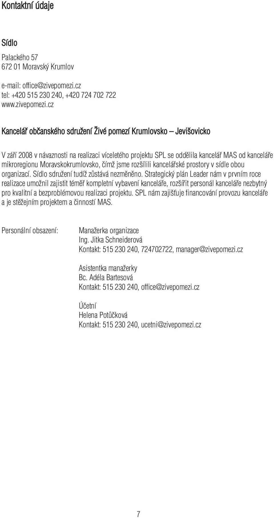 cz Kancelář občanského sdružení Živé pomezí Krumlovsko Jevišovicko V září 2008 v návaznosti na realizaci víceletého projektu SPL se oddělila kancelář MAS od kanceláře mikroregionu Moravskokrumlovsko,