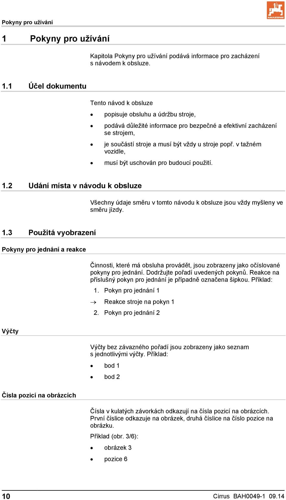 1 Účel dokumentu Tento návod k obsluze popisuje obsluhu a údržbu stroje, podává důležité informace pro bezpečné a efektivní zacházení se strojem, je součástí stroje a musí být vždy u stroje popř.