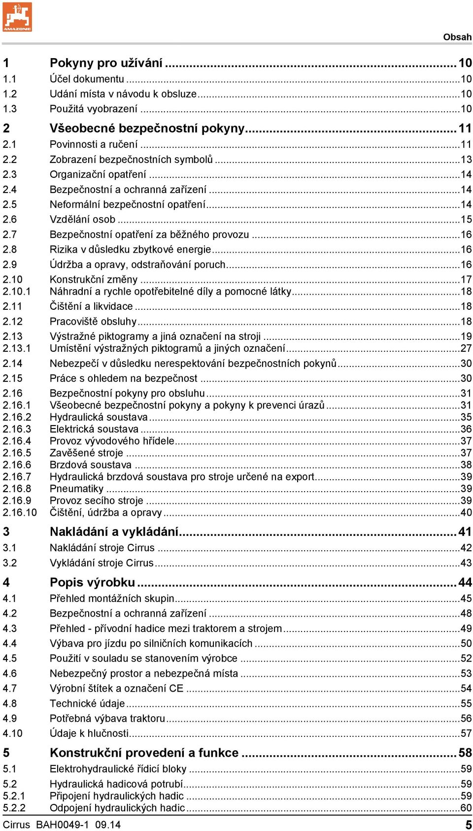 .. 15 2.7 Bezpečnostní opatření za běžného provozu... 16 2.8 Rizika v důsledku zbytkové energie... 16 2.9 Údržba a opravy, odstraňování poruch... 16 2.10 