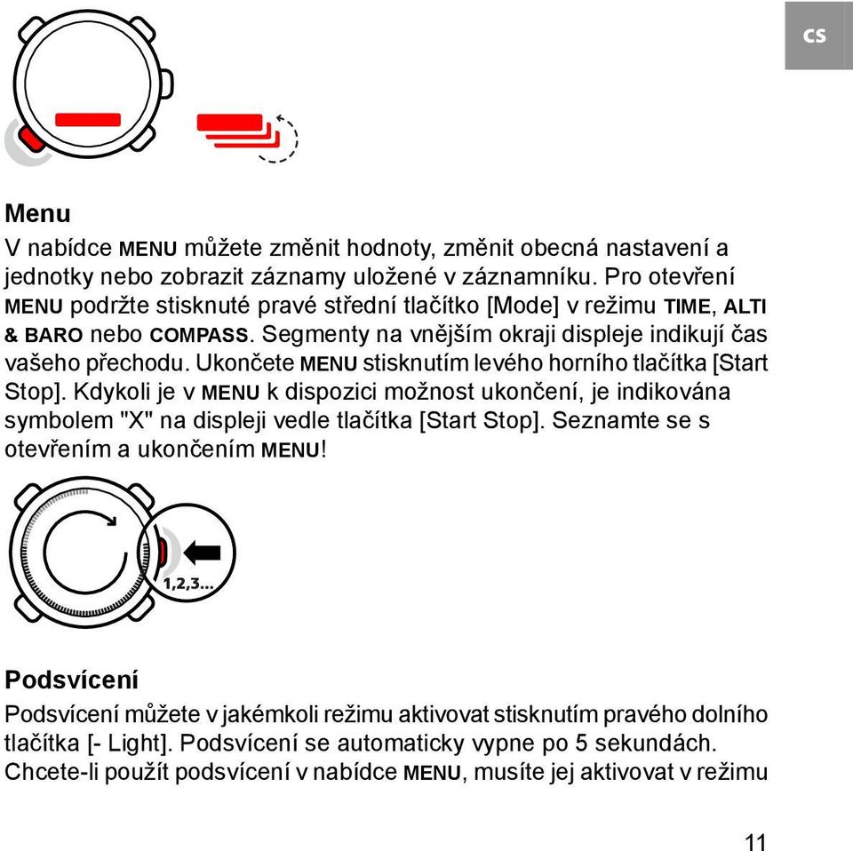 Ukončete MENU stisknutím levého horního tlačítka [Start Stop]. Kdykoli je v MENU k dispozici možnost ukončení, je indikována symbolem "X" na displeji vedle tlačítka [Start Stop].